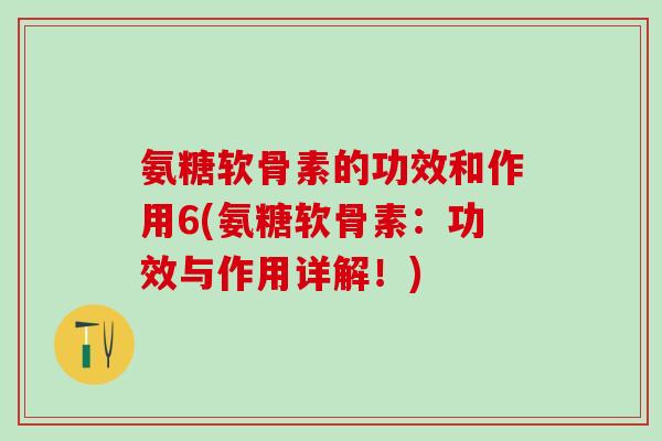氨糖软骨素的功效和作用6(氨糖软骨素:功效与作用详解!)-第1张图片-氨糖科普网 氨糖软骨素的功效和作用6(氨糖软骨素:功效与作用详解!)-第1张图片-氨糖科普网