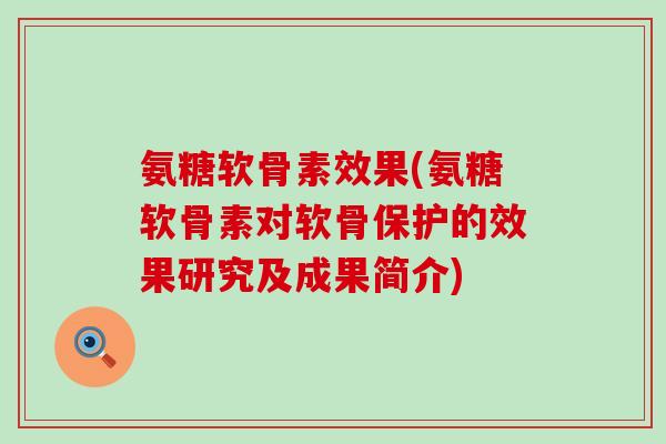 氨糖软骨素效果(氨糖软骨素对软骨保护的效果研究及成果简介)-第1张图片-氨糖科普网