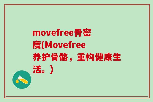 movefree骨密度(Movefree养护骨骼,重构健康生活。)-第1张图片-氨糖科普网 movefree骨密度(Movefree养护骨骼,重构健康生活。)-第1张图片-氨糖科普网