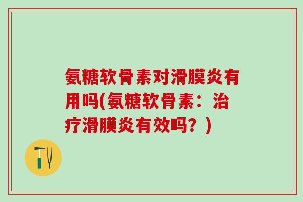 氨糖软骨素对滑膜炎有用吗(氨糖软骨素：治疗滑膜炎有效吗？)-第1张图片-氨糖科普网