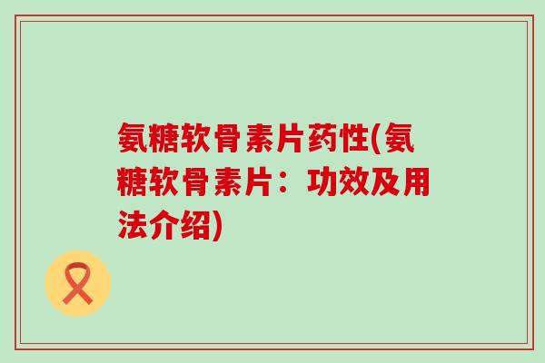 氨糖软骨素片药性(氨糖软骨素片：功效及用法介绍)-第1张图片-氨糖科普网