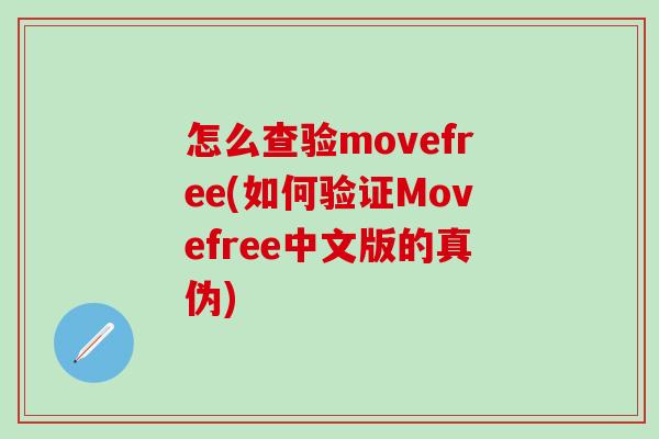 怎么查验movefree(如何验证Movefree中文版的真伪)-第1张图片-氨糖科普网 怎么查验movefree(如何验证Movefree中文版的真伪)-第1张图片-氨糖科普网