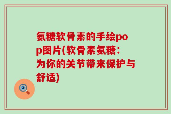 氨糖软骨素的手绘pop图片(软骨素氨糖:为你的关节带来保护与舒适)-第1张图片-氨糖科普网 氨糖软骨素的手绘pop图片(软骨素氨糖:为你的关节带来保护与舒适)-第1张图片-氨糖科普网