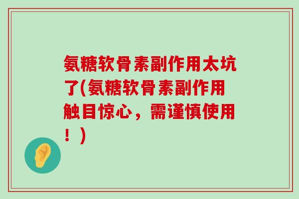 氨糖软骨素副作用太坑了(氨糖软骨素副作用触目惊心，需谨慎使用！)-第1张图片-氨糖科普网