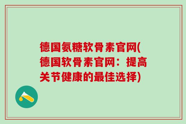 德国氨糖软骨素官网(德国软骨素官网:提高关节健康的最佳选择)-第1张图片-氨糖科普网 德国氨糖软骨素官网(德国软骨素官网:提高关节健康的最佳选择)-第1张图片-氨糖科普网