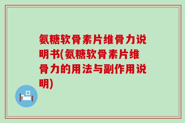 氨糖软骨素片维骨力说明书(氨糖软骨素片维骨力的用法与副作用说明)-第1张图片-氨糖科普网 氨糖软骨素片维骨力说明书(氨糖软骨素片维骨力的用法与副作用说明)-第1张图片-氨糖科普网