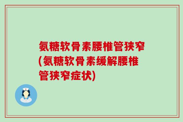 氨糖软骨素腰椎管狭窄(氨糖软骨素缓解腰椎管狭窄症状)-第1张图片-氨糖科普网 氨糖软骨素腰椎管狭窄(氨糖软骨素缓解腰椎管狭窄症状)-第1张图片-氨糖科普网
