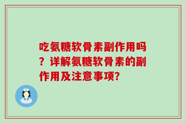 吃氨糖软骨素副作用吗?详解氨糖软骨素的副作用及注意事项?-第1张图片-氨糖科普网 吃氨糖软骨素副作用吗?详解氨糖软骨素的副作用及注意事项?-第1张图片-氨糖科普网