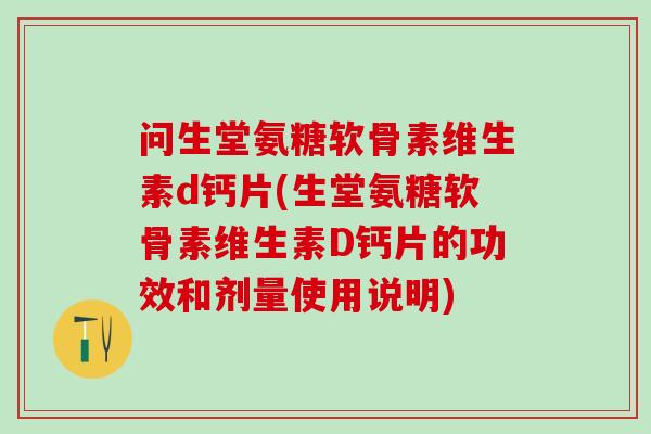 问生堂氨糖软骨素维生素d钙片(生堂氨糖软骨素维生素D钙片的功效和剂量使用说明)-第1张图片-氨糖科普网 问生堂氨糖软骨素维生素d钙片(生堂氨糖软骨素维生素D钙片的功效和剂量使用说明)-第1张图片-氨糖科普网