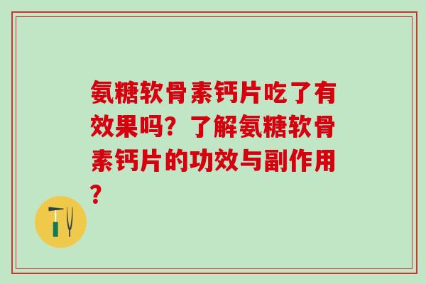 氨糖软骨素钙片吃了有效果吗？了解氨糖软骨素钙片的功效与副作用？-第1张图片-氨糖科普网