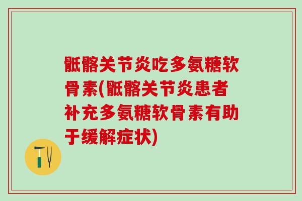 骶髂关节炎吃多氨糖软骨素(骶髂关节炎患者补充多氨糖软骨素有助于缓解症状)-第1张图片-氨糖科普网 骶髂关节炎吃多氨糖软骨素(骶髂关节炎患者补充多氨糖软骨素有助于缓解症状)-第1张图片-氨糖科普网