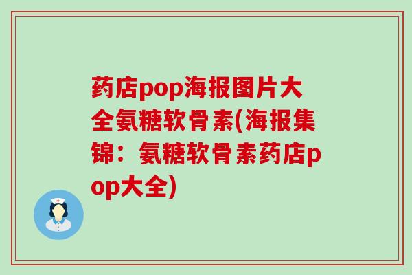 药店pop海报图片大全氨糖软骨素(海报集锦:氨糖软骨素药店pop大全)-第1张图片-氨糖科普网 药店pop海报图片大全氨糖软骨素(海报集锦:氨糖软骨素药店pop大全)-第1张图片-氨糖科普网