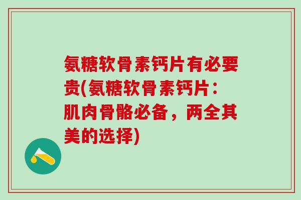 氨糖软骨素钙片有必要贵(氨糖软骨素钙片:肌肉骨骼必备,两全其美的选择)-第1张图片-氨糖科普网 氨糖软骨素钙片有必要贵(氨糖软骨素钙片:肌肉骨骼必备,两全其美的选择)-第1张图片-氨糖科普网