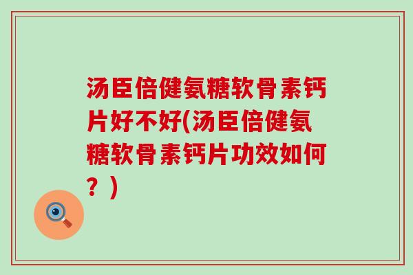汤臣倍健氨糖软骨素钙片好不好(汤臣倍健氨糖软骨素钙片功效如何？)-第1张图片-氨糖科普网