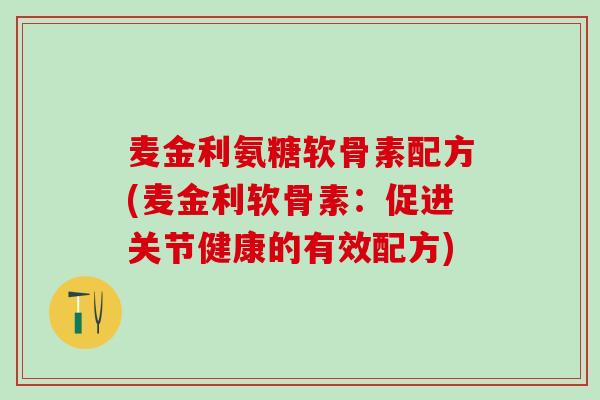 麦金利氨糖软骨素配方(麦金利软骨素：促进关节健康的有效配方)-第1张图片-氨糖科普网