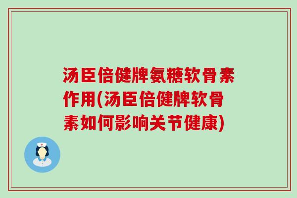 汤臣倍健牌氨糖软骨素作用(汤臣倍健牌软骨素如何影响关节健康)-第1张图片-氨糖科普网 汤臣倍健牌氨糖软骨素作用(汤臣倍健牌软骨素如何影响关节健康)-第1张图片-氨糖科普网