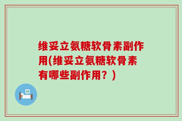 维妥立氨糖软骨素副作用(维妥立氨糖软骨素有哪些副作用?)-第1张图片-氨糖科普网 维妥立氨糖软骨素副作用(维妥立氨糖软骨素有哪些副作用?)-第1张图片-氨糖科普网
