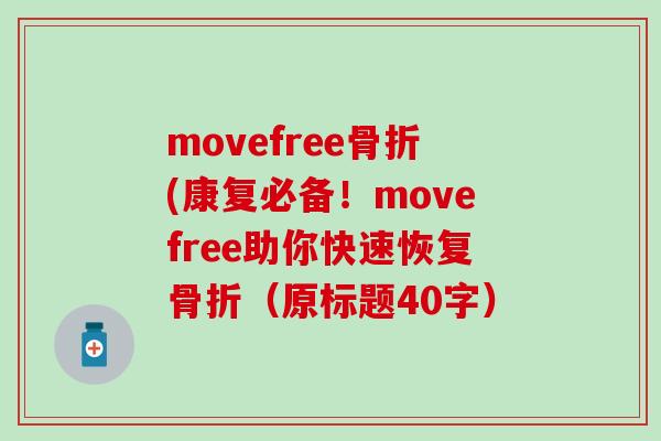 movefree骨折(康复必备!movefree助你快速恢复骨折(原标题40字)-第1张图片-氨糖科普网 movefree骨折(康复必备!movefree助你快速恢复骨折(原标题40字)-第1张图片-氨糖科普网