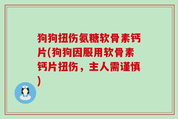 狗狗扭伤氨糖软骨素钙片(狗狗因服用软骨素钙片扭伤,主人需谨慎)-第1张图片-氨糖科普网 狗狗扭伤氨糖软骨素钙片(狗狗因服用软骨素钙片扭伤,主人需谨慎)-第1张图片-氨糖科普网