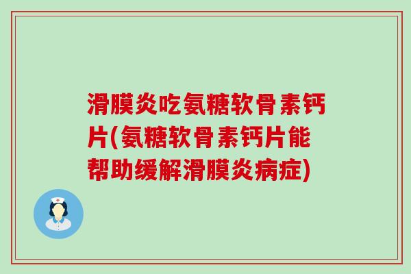 滑膜炎吃氨糖软骨素钙片(氨糖软骨素钙片能帮助缓解滑膜炎病症)-第1张图片-氨糖科普网 滑膜炎吃氨糖软骨素钙片(氨糖软骨素钙片能帮助缓解滑膜炎病症)-第1张图片-氨糖科普网