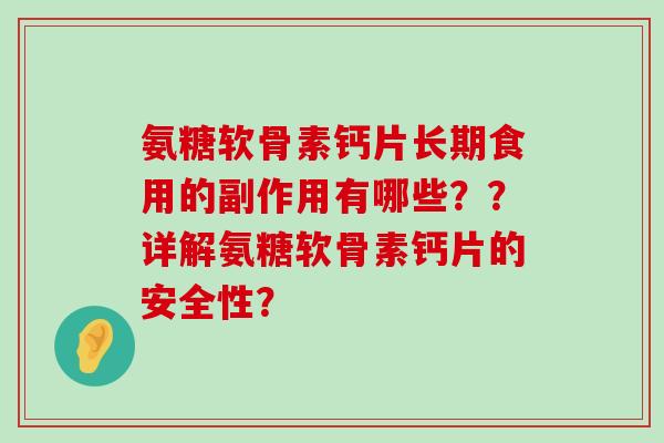 氨糖软骨素钙片长期食用的副作用有哪些??详解氨糖软骨素钙片的安全性?-第1张图片-氨糖科普网 氨糖软骨素钙片长期食用的副作用有哪些??详解氨糖软骨素钙片的安全性?-第1张图片-氨糖科普网