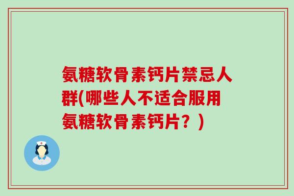 氨糖软骨素钙片禁忌人群(哪些人不适合服用氨糖软骨素钙片?)-第1张图片-氨糖科普网 氨糖软骨素钙片禁忌人群(哪些人不适合服用氨糖软骨素钙片?)-第1张图片-氨糖科普网