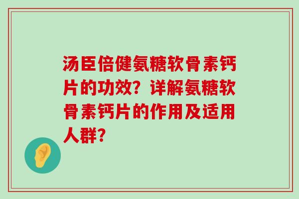 汤臣倍健氨糖软骨素钙片的功效?详解氨糖软骨素钙片的作用及适用人群?-第1张图片-氨糖科普网 汤臣倍健氨糖软骨素钙片的功效?详解氨糖软骨素钙片的作用及适用人群?-第1张图片-氨糖科普网