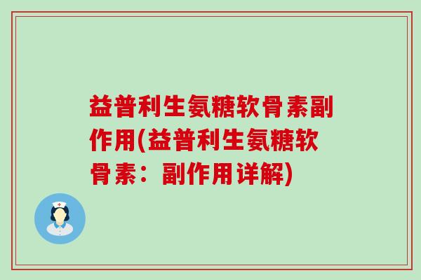 益普利生氨糖软骨素副作用(益普利生氨糖软骨素:副作用详解)-第1张图片-氨糖科普网 益普利生氨糖软骨素副作用(益普利生氨糖软骨素:副作用详解)-第1张图片-氨糖科普网