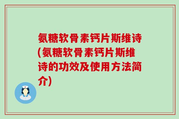 氨糖软骨素钙片斯维诗(氨糖软骨素钙片斯维诗的功效及使用方法简介)-第1张图片-氨糖科普网 氨糖软骨素钙片斯维诗(氨糖软骨素钙片斯维诗的功效及使用方法简介)-第1张图片-氨糖科普网