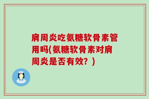 肩周炎吃氨糖软骨素管用吗(氨糖软骨素对肩周炎是否有效？)-第1张图片-氨糖科普网