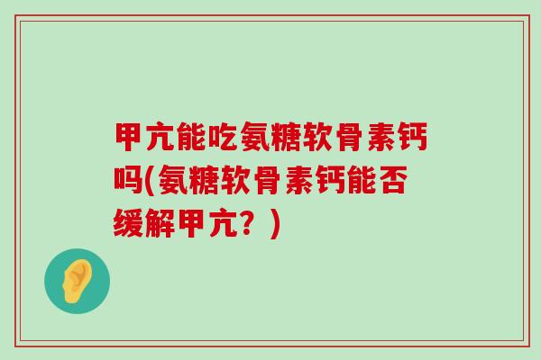 甲亢能吃氨糖软骨素钙吗(氨糖软骨素钙能否缓解甲亢?)-第1张图片-氨糖科普网 甲亢能吃氨糖软骨素钙吗(氨糖软骨素钙能否缓解甲亢?)-第1张图片-氨糖科普网