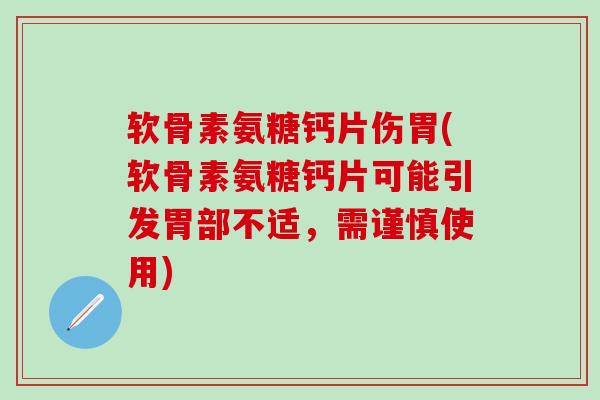 软骨素氨糖钙片伤胃(软骨素氨糖钙片可能引发胃部不适，需谨慎使用)-第1张图片-氨糖科普网