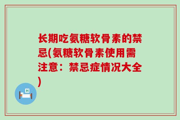 长期吃氨糖软骨素的禁忌(氨糖软骨素使用需注意:禁忌症情况大全)-第1张图片-氨糖科普网 长期吃氨糖软骨素的禁忌(氨糖软骨素使用需注意:禁忌症情况大全)-第1张图片-氨糖科普网