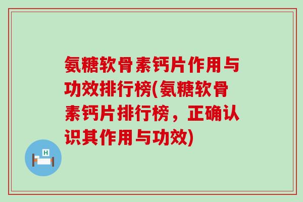氨糖软骨素钙片作用与功效排行榜(氨糖软骨素钙片排行榜，正确认识其作用与功效)-第1张图片-氨糖科普网