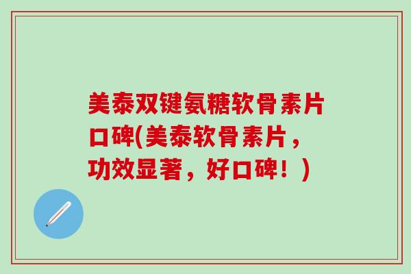 美泰双键氨糖软骨素片口碑(美泰软骨素片,功效显著,好口碑!)-第1张图片-氨糖科普网 美泰双键氨糖软骨素片口碑(美泰软骨素片,功效显著,好口碑!)-第1张图片-氨糖科普网