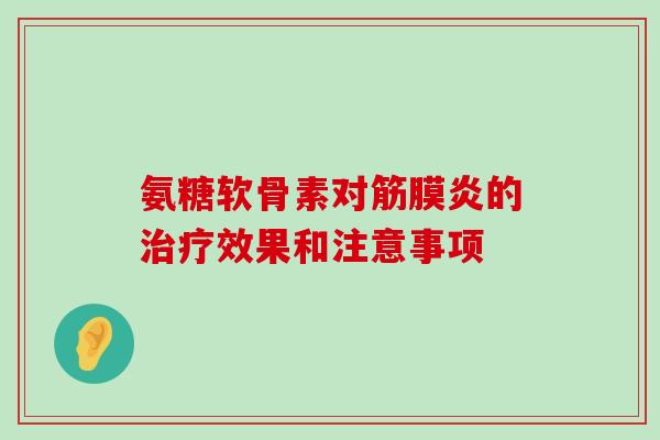 氨糖软骨素对筋膜炎的治疗效果和注意事项-第1张图片-氨糖科普网 氨糖软骨素对筋膜炎的治疗效果和注意事项-第1张图片-氨糖科普网