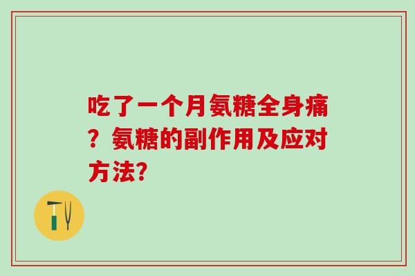 吃了一个月氨糖全身痛?氨糖的副作用及应对方法?-第1张图片-氨糖科普网 吃了一个月氨糖全身痛?氨糖的副作用及应对方法?-第1张图片-氨糖科普网