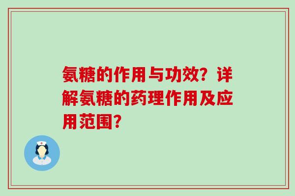 氨糖的作用与功效?详解氨糖的药理作用及应用范围?-第1张图片-氨糖科普网 氨糖的作用与功效?详解氨糖的药理作用及应用范围?-第1张图片-氨糖科普网
