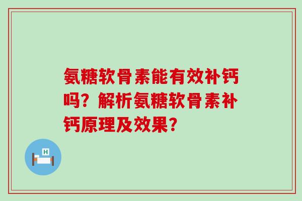 氨糖软骨素能有效补钙吗？解析氨糖软骨素补钙原理及效果？-第1张图片-氨糖科普网