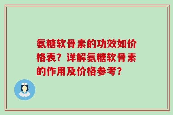 氨糖软骨素的功效如价格表?详解氨糖软骨素的作用及价格参考?-第1张图片-氨糖科普网 氨糖软骨素的功效如价格表?详解氨糖软骨素的作用及价格参考?-第1张图片-氨糖科普网