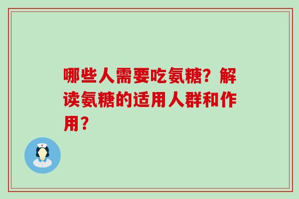 哪些人需要吃氨糖?解读氨糖的适用人群和作用?-第1张图片-氨糖科普网 哪些人需要吃氨糖?解读氨糖的适用人群和作用?-第1张图片-氨糖科普网