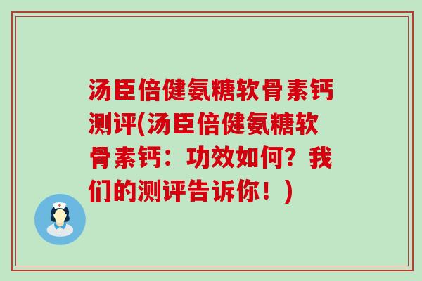 汤臣倍健氨糖软骨素钙测评(汤臣倍健氨糖软骨素钙:功效如何?我们的测评告诉你!)-第1张图片-氨糖科普网 汤臣倍健氨糖软骨素钙测评(汤臣倍健氨糖软骨素钙:功效如何?我们的测评告诉你!)-第1张图片-氨糖科普网