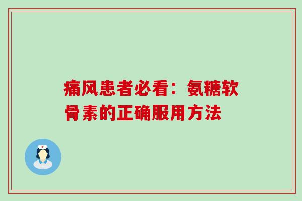 痛风患者必看:氨糖软骨素的正确服用方法-第1张图片-氨糖科普网 痛风患者必看:氨糖软骨素的正确服用方法-第1张图片-氨糖科普网