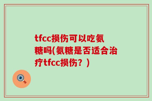 tfcc损伤可以吃氨糖吗(氨糖是否适合治疗tfcc损伤?)-第1张图片-氨糖科普网 tfcc损伤可以吃氨糖吗(氨糖是否适合治疗tfcc损伤?)-第1张图片-氨糖科普网