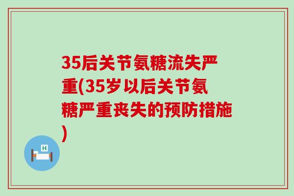 35后关节氨糖流失严重(35岁以后关节氨糖严重丧失的预防措施)-第1张图片-氨糖科普网 35后关节氨糖流失严重(35岁以后关节氨糖严重丧失的预防措施)-第1张图片-氨糖科普网