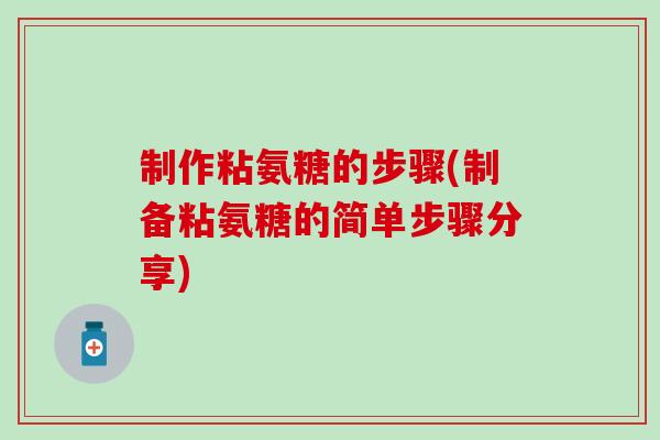 制作粘氨糖的步骤(制备粘氨糖的简单步骤分享)-第1张图片-氨糖科普网 制作粘氨糖的步骤(制备粘氨糖的简单步骤分享)-第1张图片-氨糖科普网