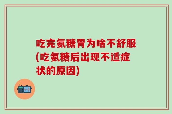 吃完氨糖胃为啥不舒服(吃氨糖后出现不适症状的原因)-第1张图片-氨糖科普网