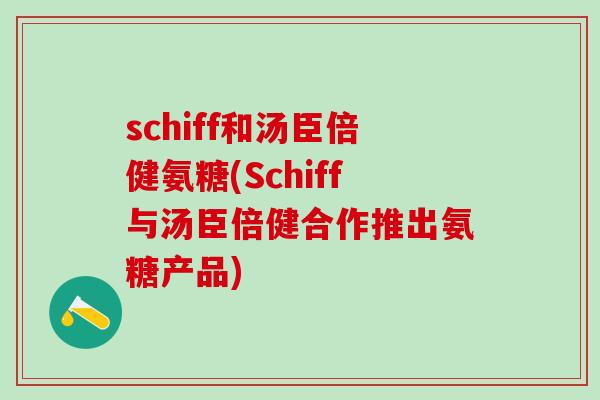 schiff和汤臣倍健氨糖(Schiff与汤臣倍健合作推出氨糖产品)-第1张图片-氨糖科普网 schiff和汤臣倍健氨糖(Schiff与汤臣倍健合作推出氨糖产品)-第1张图片-氨糖科普网