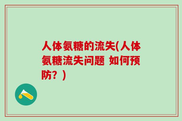 人体氨糖的流失(人体氨糖流失问题 如何预防?)-第1张图片-氨糖科普网 人体氨糖的流失(人体氨糖流失问题 如何预防?)-第1张图片-氨糖科普网