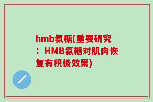 hmb氨糖(重要研究:HMB氨糖对肌肉恢复有积极效果)-第1张图片-氨糖科普网 hmb氨糖(重要研究:HMB氨糖对肌肉恢复有积极效果)-第1张图片-氨糖科普网